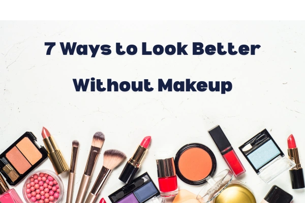 7 Ways to Look Better Without Makeup